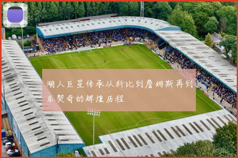 湖人巨星传承从科比到詹姆斯再到东契奇的辉煌历程